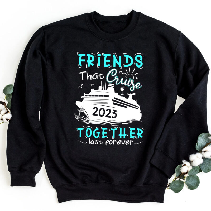 Friend That Cruise Together Last Forever 2023, Friend Cruise 2023, Cruise 2023 Shirt Design PNG File PC