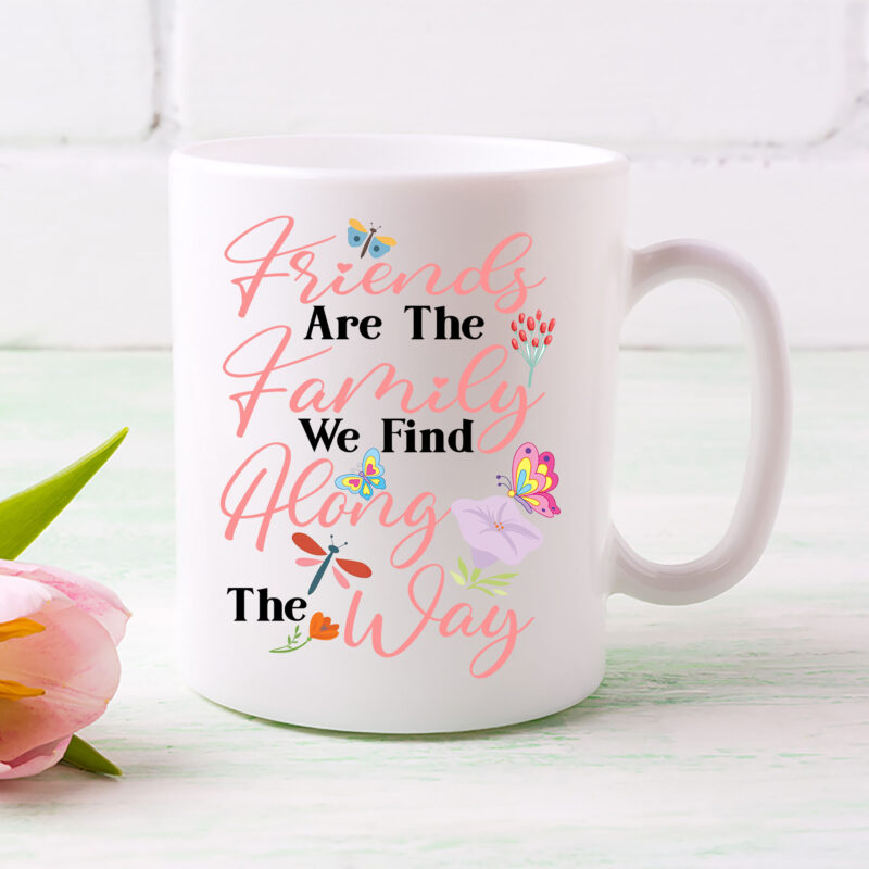 Friends And Family Mug – Friends are the Family You Find Along the way – Friends Gift Mug PL