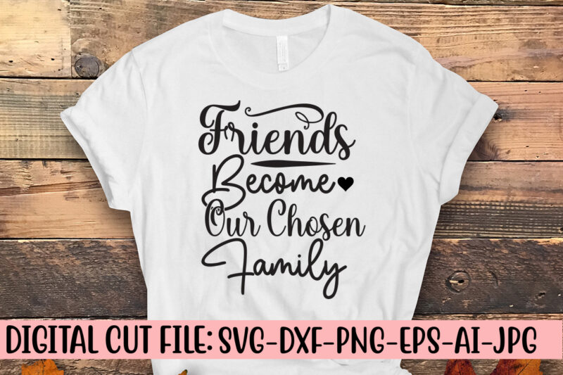 Friends Become Our Chosen Family SVG Design