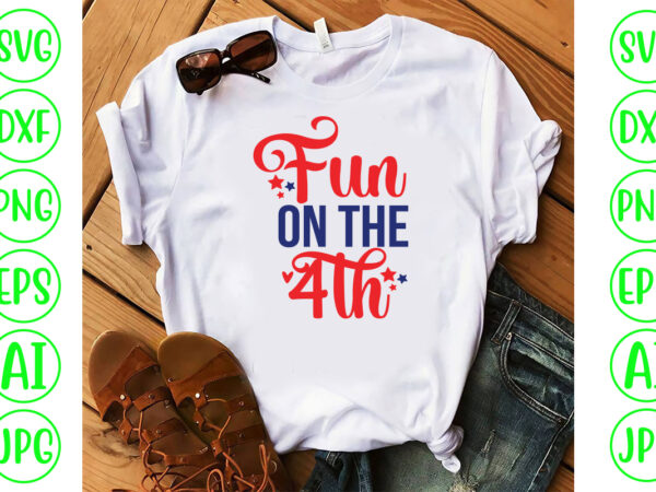 Fun on the 4th svg cut file t shirt graphic design