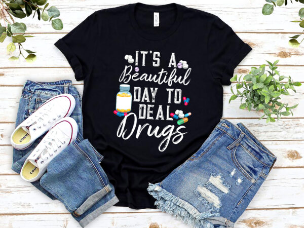 Funny it_s a beautiful day to deal drugs pharmacist pharmacy technician educated drug dealer nl 1602 t shirt graphic design