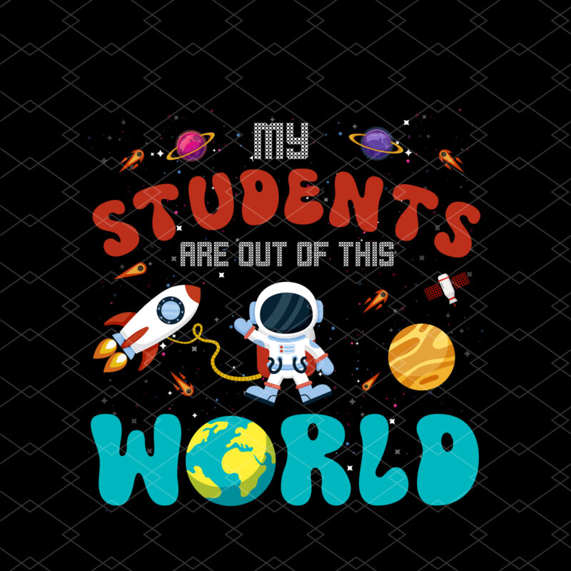 Funny Teacher My Students Are Out Of This World Space NC 2402