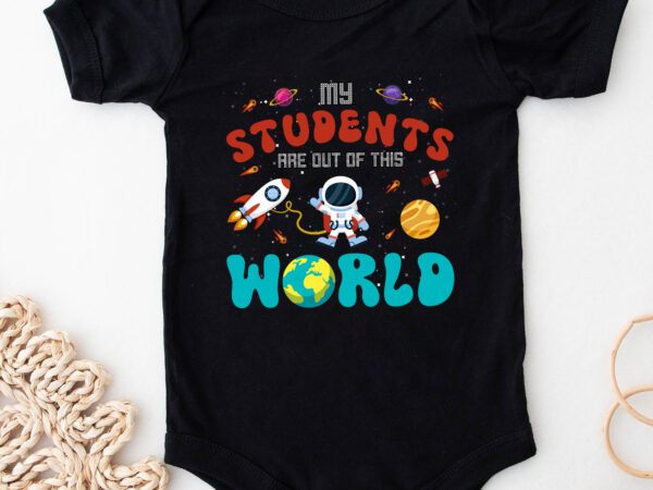 Funny teacher my students are out of this world space nc 2402 t shirt graphic design