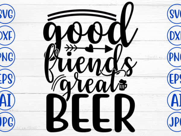 Good friends great beer svg t shirt design template