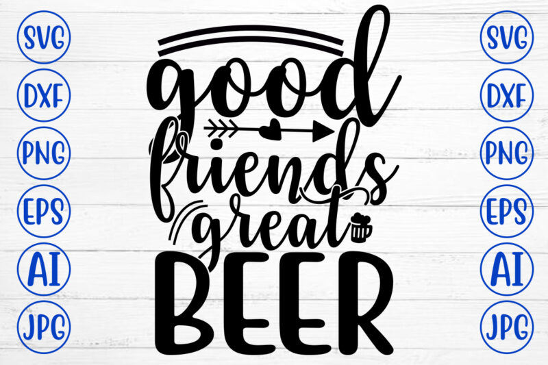 GOOD FRIENDS GREAT BEER SVG