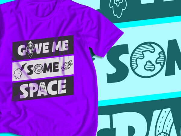 Give me some space, typography t-shirt design, space t-shirt design, space, rocket vector, world, planet, t-shirt design