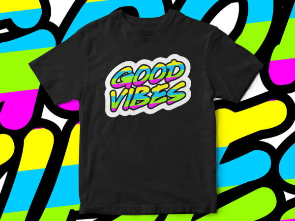 Good vibes, typography t-shirt design, quote t-shirt design, cool colors, vector, typography