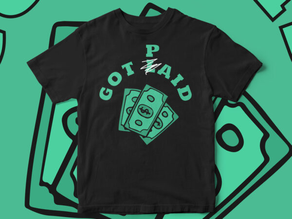 Got paid, funny t-shirt design, sarcasm design, funny, joke, t-shirt design