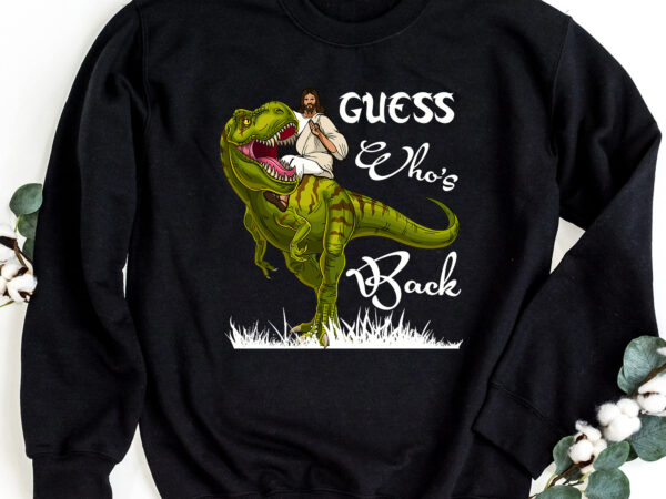 Guess who_s back jesus christ trex dinosaur funny easter nc 1402 t shirt design template