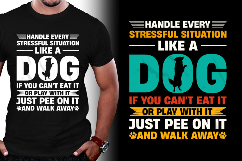 Handle Every Stressful Situation Like A Dog T-Shirt Design