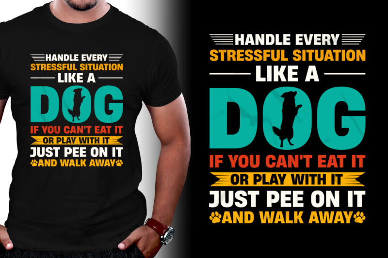 Handle Every Stressful Situation Like A Dog T-Shirt Design