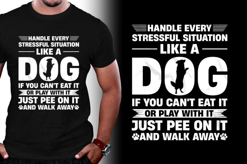 Handle Every Stressful Situation Like A Dog T-Shirt Design