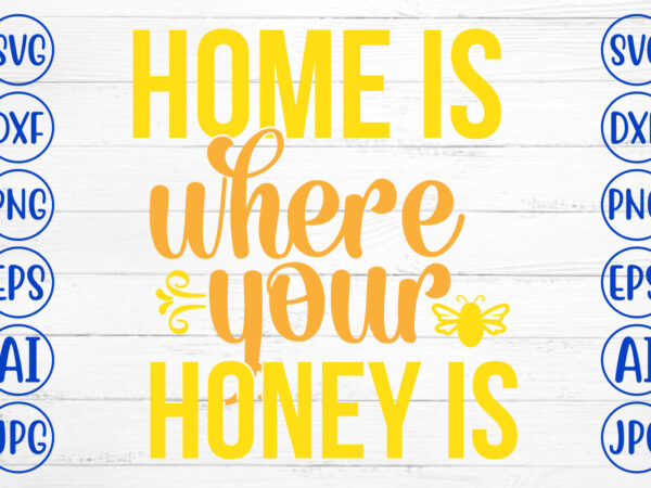 Home is where your honey is svg cut file graphic t shirt