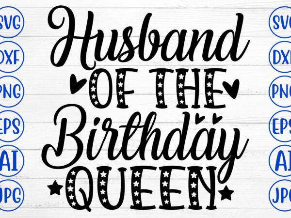 Husband of the birthday queen svg cut file graphic t shirt
