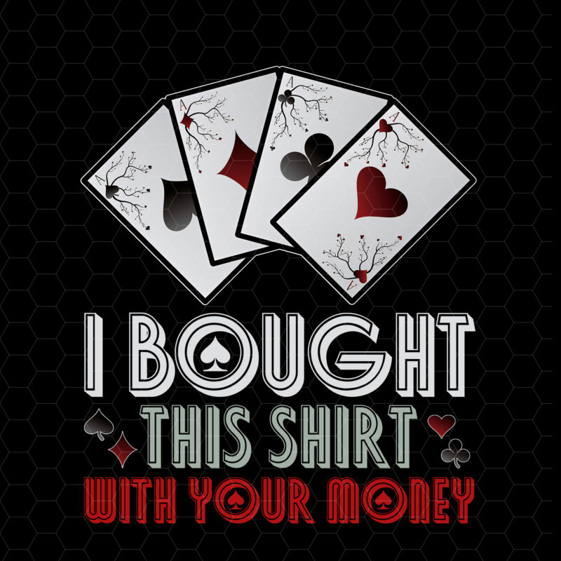 I Bought This Shirt With Your Money T-Shirt Design. Funny Poker PNG. Casino Poker Player Gift Design, Poker Cards Funny PNG Files NC 0602