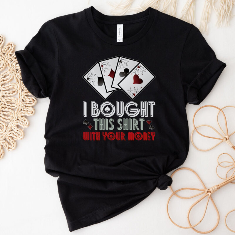 I Bought This Shirt With Your Money T-Shirt Design. Funny Poker PNG. Casino Poker Player Gift Design, Poker Cards Funny PNG Files NC 0602
