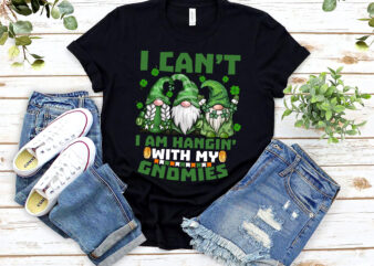 I Can_t I Am Hangin_ With My Gnomies Gnome Dwarf Patrick_s Day NL 3001 t shirt design for sale