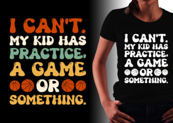 I Can’t My Kid Has Practice A Game Or Something T-Shirt Design