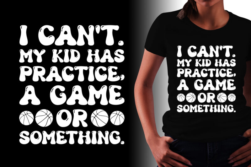 I Can’t My Kid Has Practice A Game Or Something T-Shirt Design