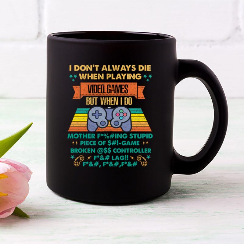 I Don’t Always Die When I Playing Video Games Mother Fcking Stupid Piece of Game Funny Coffee Mug – Funny Gaming Gifts PL