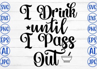 I Drink Until I Pass Out SVG