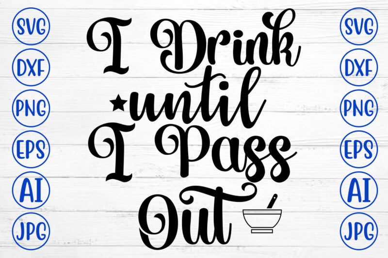 I Drink Until I Pass Out SVG