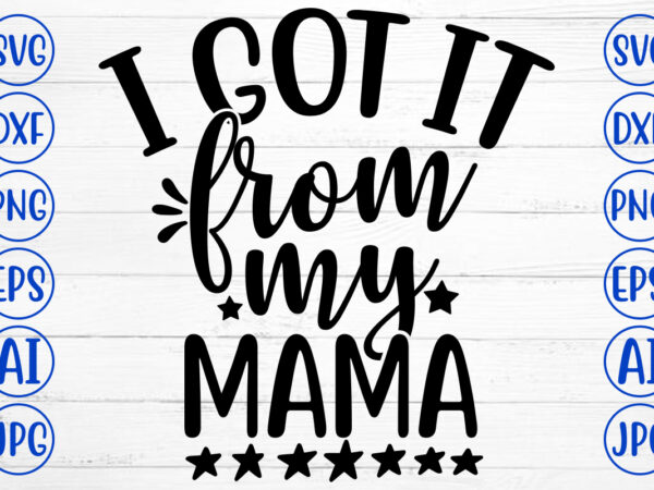 I got it from my mama svg t shirt design for sale