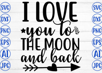 I LOVE YOU TO THE MOON AND BACK SVG t shirt design for sale