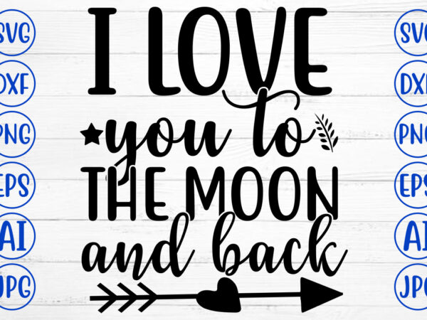 I love you to the moon and back svg t shirt design for sale