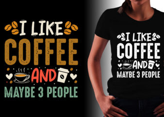 I Like Coffee and Maybe 3 People T-Shirt Design