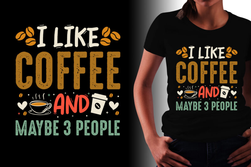I Like Coffee and Maybe 3 People T-Shirt Design