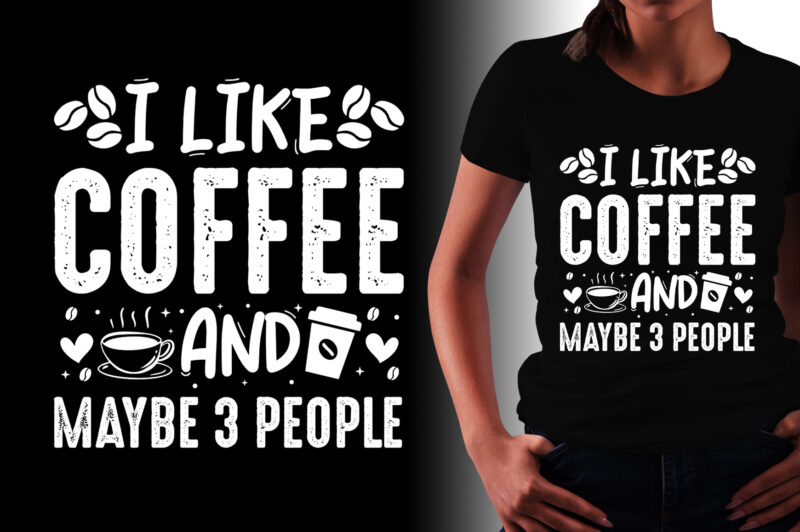 I Like Coffee and Maybe 3 People T-Shirt Design