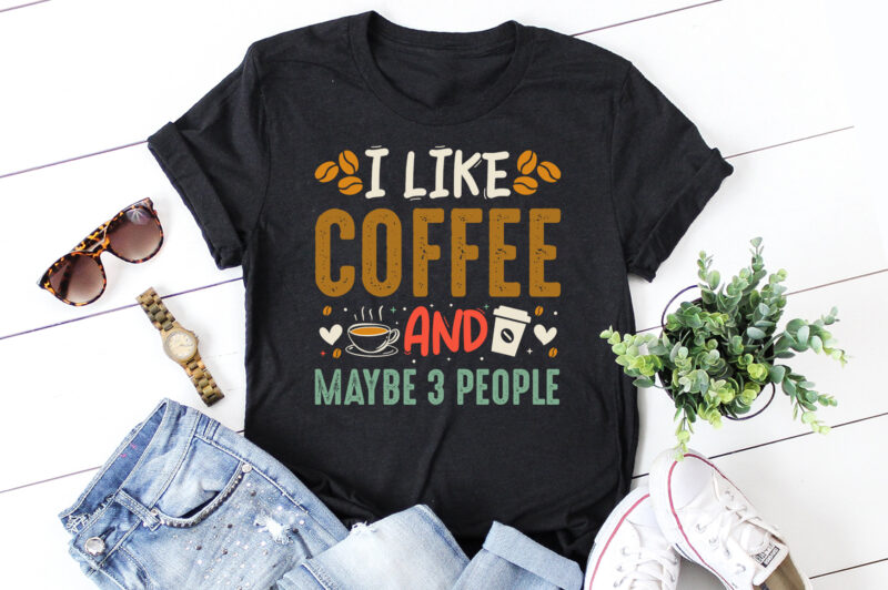 I Like Coffee and Maybe 3 People T-Shirt Design