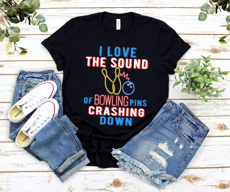 I Love The Sound Of Bowling Pins Crashing Down Funny Ten Pin T-Shirt PL
