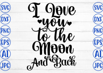 I Love You To The Moon And Back SVG t shirt design for sale