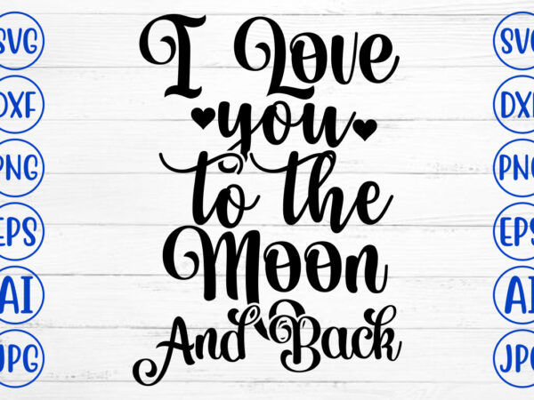 I love you to the moon and back svg t shirt design for sale