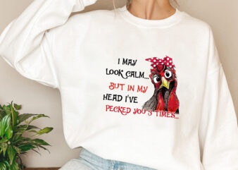 I May Look Calm But In My Head I_ve Pecked You 3 Times PNG File t shirt design for sale
