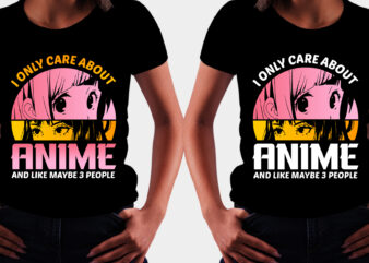 I Only Care About Anime And Like Maybe 3 People T-Shirt Design