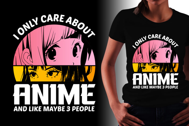 I Only Care About Anime And Like Maybe 3 People T-Shirt Design