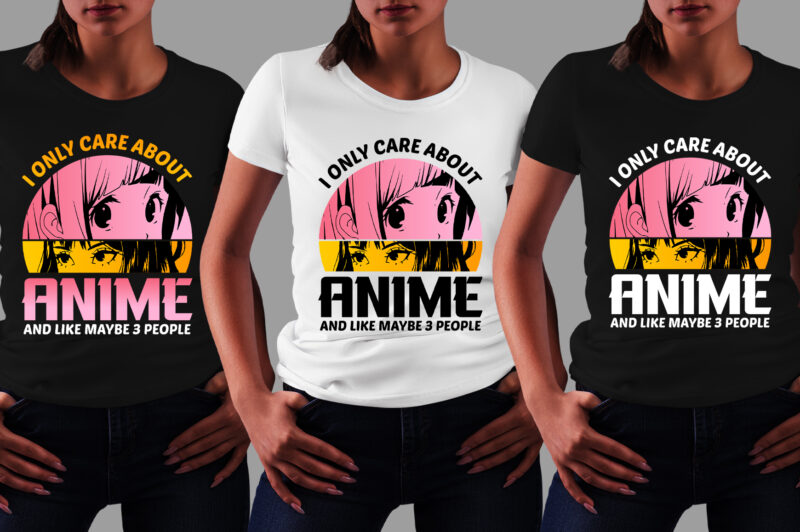 I Only Care About Anime And Like Maybe 3 People T-Shirt Design