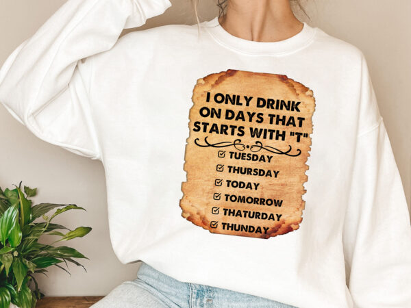 I only drink on days that start with t tuesday funny beer signs for man poster png, framed canvas png files, instant download, beer wine alcohol lovers nl 3001 t shirt design for sale