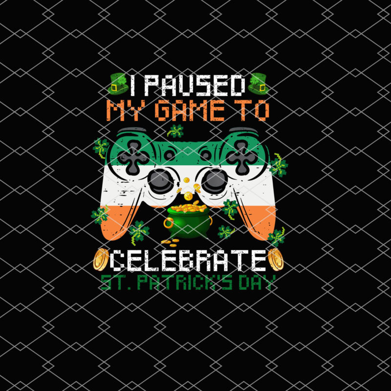 I Paused My Game To Celebrate St Patrick_s Day Gamer Gaming NL PNG File 3001