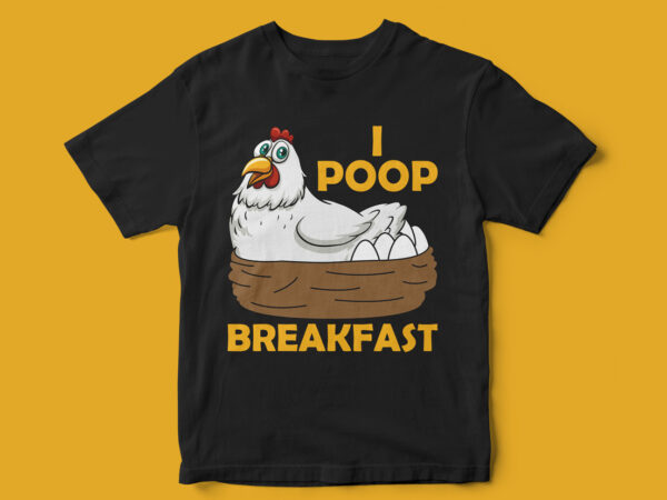 I poop breakfast, chicken t-shirt design, funny t-shirt design, funny t-shirt, chicken vector, eggs, t-shirt design