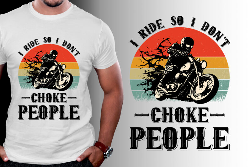 I Ride So I Don’t Choke People Motorcycle Biker T-Shirt Design