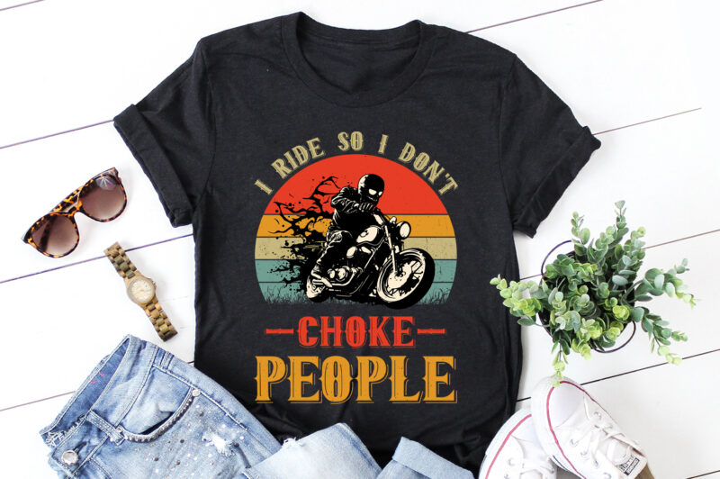 I Ride So I Don’t Choke People Motorcycle Biker T-Shirt Design