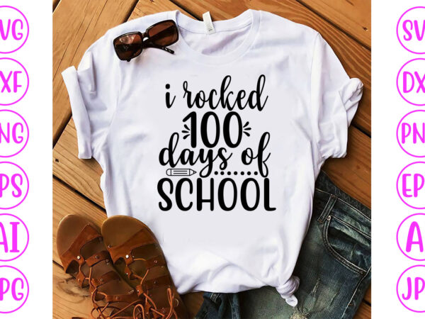 I rocked 100 days of school svg cut file t shirt design for sale