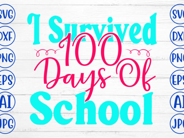 I survived 100 days of school svg cut file t shirt design for sale