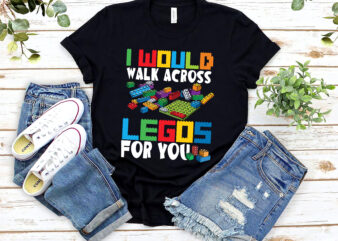 I Would Walk Across Legos For You Mom Life Funny Legos Lovers NL 2502 t shirt design for sale