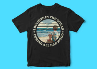 I believe in the ocean curing all bad mood, Typography t-shirt design, graphic t-shirt design, Ocean vector, scenery vector t-shirt design, Sea, Ocean, Water