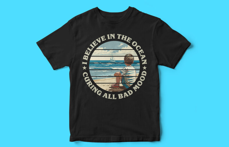 I believe in the ocean curing all bad mood, Typography t-shirt design, graphic t-shirt design, Ocean vector, scenery vector t-shirt design, Sea, Ocean, Water